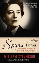 Icon image Spymistress: The True Story of the Greatest Female Secret Agent of World War II