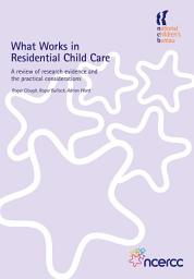 Icon image What Works in Residential Child Care: A review of research evidence and the practical considerations