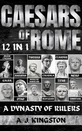 Icon image Caesars Of Rome: A Dynasty Of Rulers: 12 In 1 Julius Caesar, Augustus, Tiberius, Caligula, Claudius, Nero, Galba, Otho, Marcus Aurelius, Vespasian, Titus & Domitian