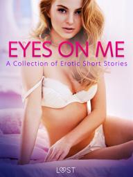Icon image Eyes on Me: A Collection of Erotic Short Stories