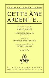 Icon image Cette âme ardente...: Choix de lettres de André Suarès à Romain Rolland (1887-1891) cahier n° 5