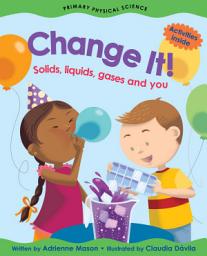 Icon image Change It!: Solids, Liquids, Gases and You