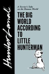 Icon image The Big World According to Little Hunterman: A Terrier’s Take on the Human World