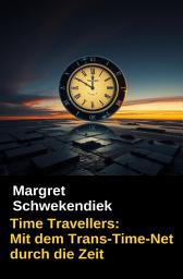 Icon image Time Travellers: Mit dem Trans-Time-Net durch die Zeit: Cassiopeiapress Science Fiction Abenteuer