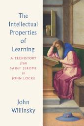 Icon image The Intellectual Properties of Learning: A Prehistory from Saint Jerome to John Locke