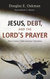 Icon image Jesus, Debt, and the Lord's Prayer: First-Century Debt and Jesus' Intentions