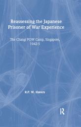 Icon image Reassessing the Japanese Prisoner of War Experience: The Changi Prisoner of War Camp in Singapore, 1942-45