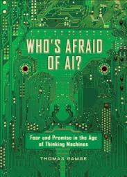 Icon image Who's Afraid of AI?: Fear and Promise in the Age of Thinking Machines
