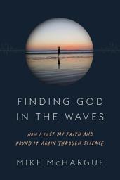 Icon image Finding God in the Waves: How I Lost My Faith and Found It Again Through Science