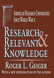 Icon image Research and Relevant Knowledge: American Research Universities Since World War II
