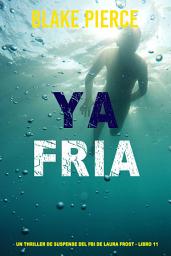 Icon image Ya fría (Un thriller de suspense del FBI de Laura Frost - Libro 11)