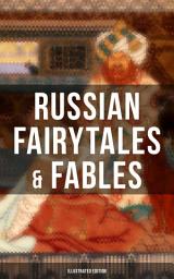 Icon image Russian Fairytales & Fables (Illustrated Edition): Over 125 Stories Including Picture Tales for Children, Old Peter's Russian Tales, Muscovite Folk Tales for Adults and Others (Annotated Edition)