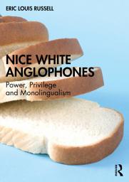 Icon image Nice White Anglophones: Power, Privilege and Monolingualism