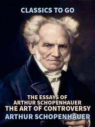 Icon image The Essays of Arthur Schopenhauer; the Art of Controversy: Restored Classics to Go Edition