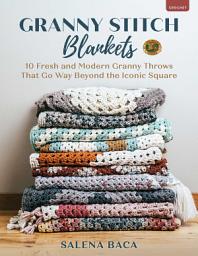 Icon image Granny Stitch Blankets: 10 Fresh and Modern Granny Throws That Go Way Beyond the Iconic Square