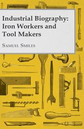 Icon image Industrial Biography - Iron Workers and Tool Makers