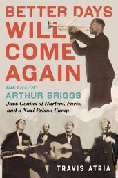 Icon image Better Days Will Come Again: The Life of Arthur Briggs, Jazz Genius of Harlem, Paris, and a Nazi Prison Camp