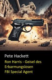 Icon image Ron Harris - Geisel des Erbarmungslosen (FBI Special Agent): Ein neuer Fall für FBI Special Agent Owen Burke