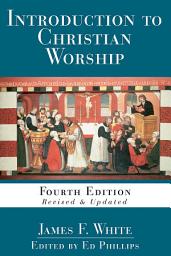 Icon image Introduction to Christian Worship: Fourth Edition Revised and Updated