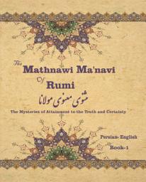 Icon image The Mathnawi Maˈnavi of Rumi, Book-1: The Mysteries of Attainment to the Truth and Certainty