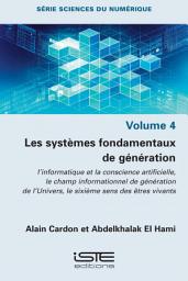 Icon image Les systèmes fondamentaux de génération: L’informatique et la conscience artificielle, le champ informationnel de génération de l’Univers, le sixième sens des êtres vivants