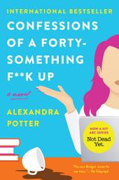 Icon image Confessions of a Forty-Something F**k Up: A Novel