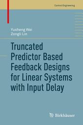 Icon image Truncated Predictor Based Feedback Designs for Linear Systems with Input Delay