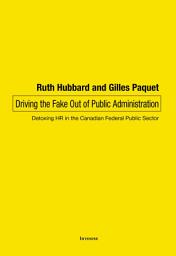 Icon image Driving the Fake Out of Public Administration: Detoxing HR in the Canadian Federal Public Sector, Edition 2