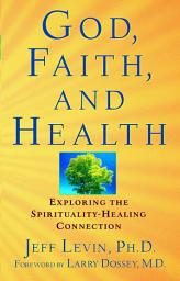 Icon image God, Faith, and Health: Exploring the Spirituality-Healing Connection