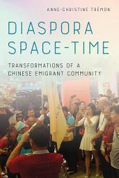 Icon image Diaspora Space-Time: Transformations of a Chinese Emigrant Community
