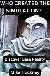 Icon image Who Created the Simulation?: Discover Base Reality