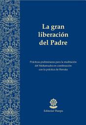 Icon image La gran liberación del Padre: Prácticas preliminares para la meditación del Mahamudra en combinación con la práctica de Heruka
