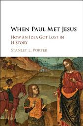 Icon image When Paul Met Jesus: How an Idea Got Lost in History