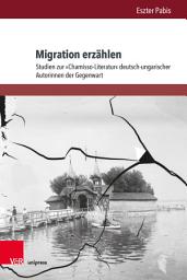 Icon image Migration erzählen: Studien zur »Chamisso-Literatur« deutsch-ungarischer Autorinnen der Gegenwart