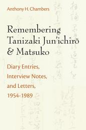 Icon image Remembering Tanizaki Jun’ichiro and Matsuko: Diary Entries, Interview Notes, and Letters, 1954-1989