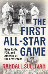 Icon image The First All-Star Game: Babe Ruth, FDR and America at the Crossroads