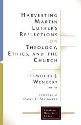 Icon image Harvesting Martin Luthers Reflections on Theology, Ethics, and the Church