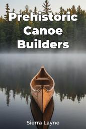 Icon image Prehistoric Canoe Builders