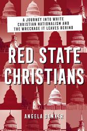 Icon image Red State Christians: A Journey into White Christian Nationalism and the Wreckage It Leaves Behind