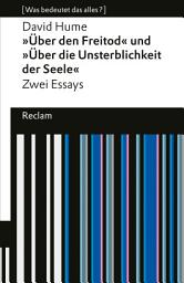 Icon image "Über den Freitod" und "Über die Unsterblichkeit der Seele": [Was bedeutet das alles?] – Zwei Essays – Hume, David – Erläuterungen – Denkanstöße – Analyse