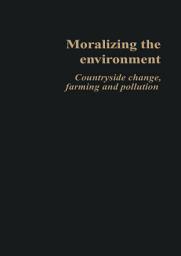 Icon image Moralizing The Environment: Countryside change, farming and pollution