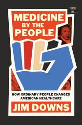 Icon image Medicine by the People: How Ordinary People Changed American Healthcare