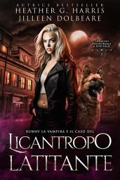 Icon image Bunny la Vampira e il Caso del Licantropo Latitante: Un romanzo urban fantasy, pieno di azione