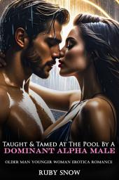 Icon image Taught & Tamed At The Pool By A Dominant Alpha Male: Older Man Younger Woman Erotica Romance