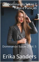 Icon image Dominando Susan 2. Fuga e Punição: Dominando Susan 2 Vol. 5
