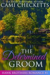 Icon image The Determined Groom: The Hawk Brothers Romances Book 1