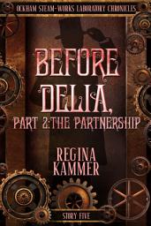 Icon image Before Delia, Part 2: The Partnership, An opposites attract, male-male romance novelette with bawdy alt-Victorian Steampunk gadgets (Ockham Steam-Works Laboratory Chronicles 5)