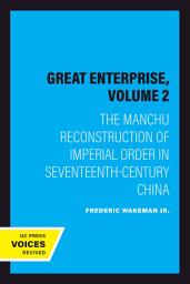 Icon image The Great Enterprise, Volume 2: The Manchu Reconstruction of Imperial Order in Seventeenth-Century China