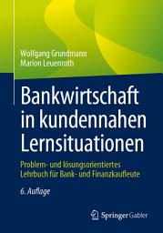 Icon image Bankwirtschaft in kundennahen Lernsituationen: Problem- und lösungsorientiertes Lehrbuch für Bank- und Finanzkaufleute, Ausgabe 6