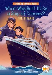Icon image What Was Built to Be a Ship of Dreams?: The Titanic: A Who HQ Graphic Novel